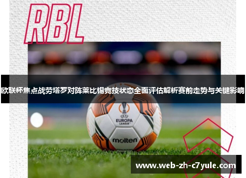 欧联杯焦点战劳塔罗对阵莱比锡竞技状态全面评估解析赛前走势与关键影响 欧联杯焦点战劳塔罗对阵莱比锡竞技状态全面评估解析赛前走势与关键影响